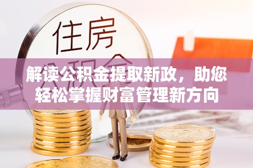 望安解读公积金提取新政，助您轻松掌握财富管理新方向