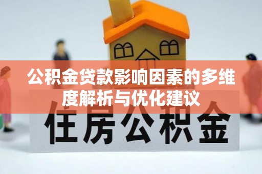 望安公积金贷款影响因素的多维度解析与优化建议