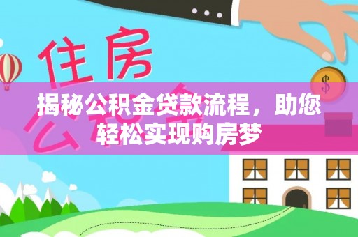 望安揭秘公积金贷款流程，助您轻松实现购房梦