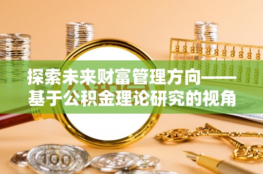 望安探索未来财富管理方向——基于公积金理论研究的视角
