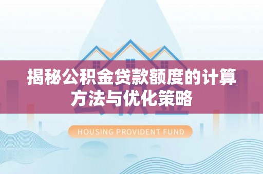 望安揭秘公积金贷款额度的计算方法与优化策略